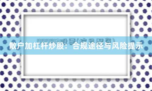 散户加杠杆炒股：合规途径与风险提示
